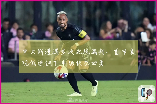 里夫斯遭遇多次犯规漏判，首节表现低迷但下半场状态回勇