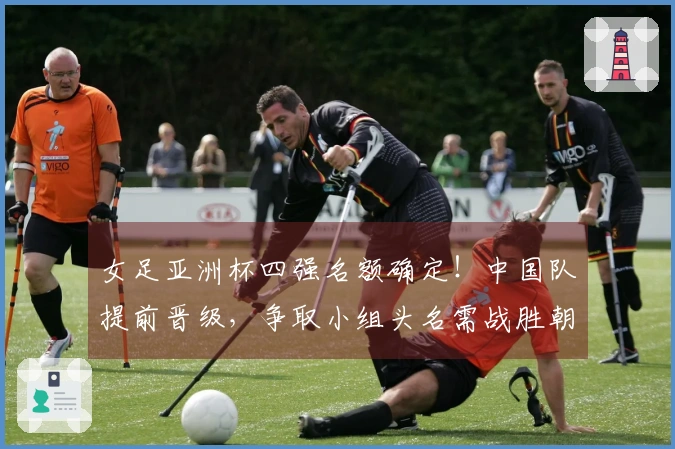 女足亚洲杯四强名额确定！中国队提前晋级，争取小组头名需战胜朝鲜