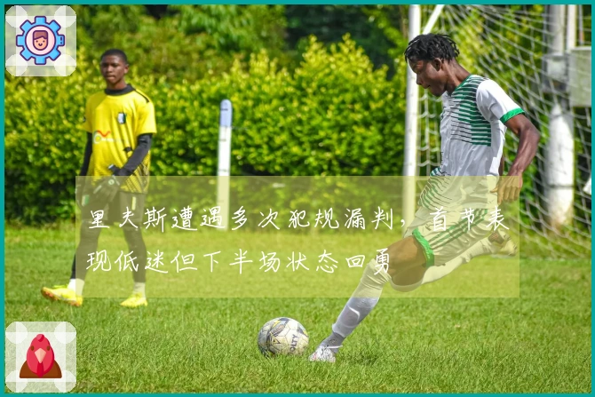 里夫斯遭遇多次犯规漏判，首节表现低迷但下半场状态回勇